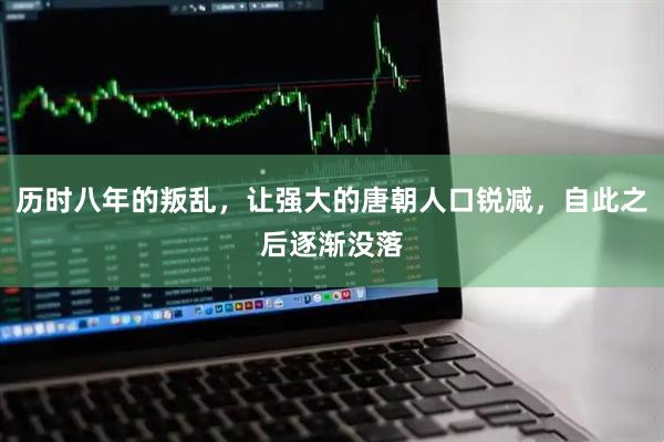历时八年的叛乱，让强大的唐朝人口锐减，自此之后逐渐没落