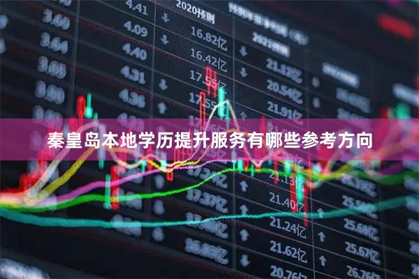 秦皇岛本地学历提升服务有哪些参考方向