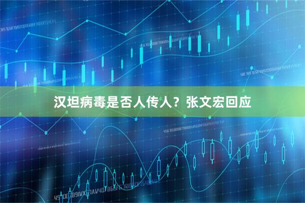 汉坦病毒是否人传人？张文宏回应